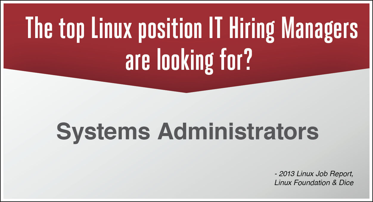 The top Linux position IT hiring Managers are looking for? System Administrators -2014 Linux Job Report, Linux Foundation and Dice